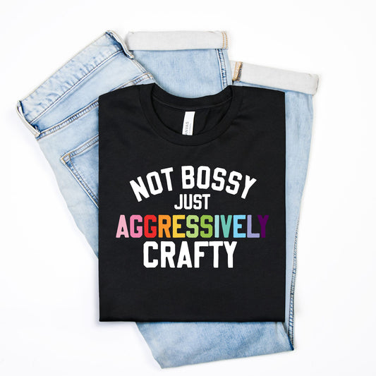 NEW: Not Bossy Just Aggressively Crafty Tee